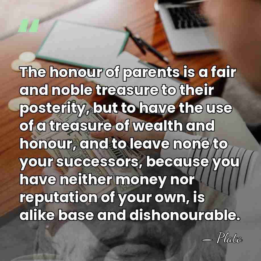 The honour of parents is a fair and noble treasure to their&hellip; - Plato