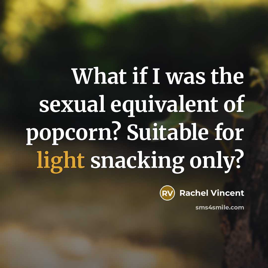 “What if I was the sexual equivalent of popcorn? Suitable…” quote by Rachel Vincent