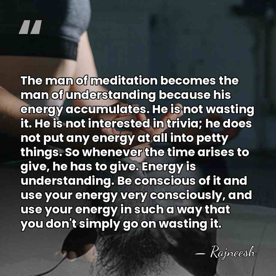 The man of meditation becomes the man of understanding because his energy&hellip; - Rajneesh