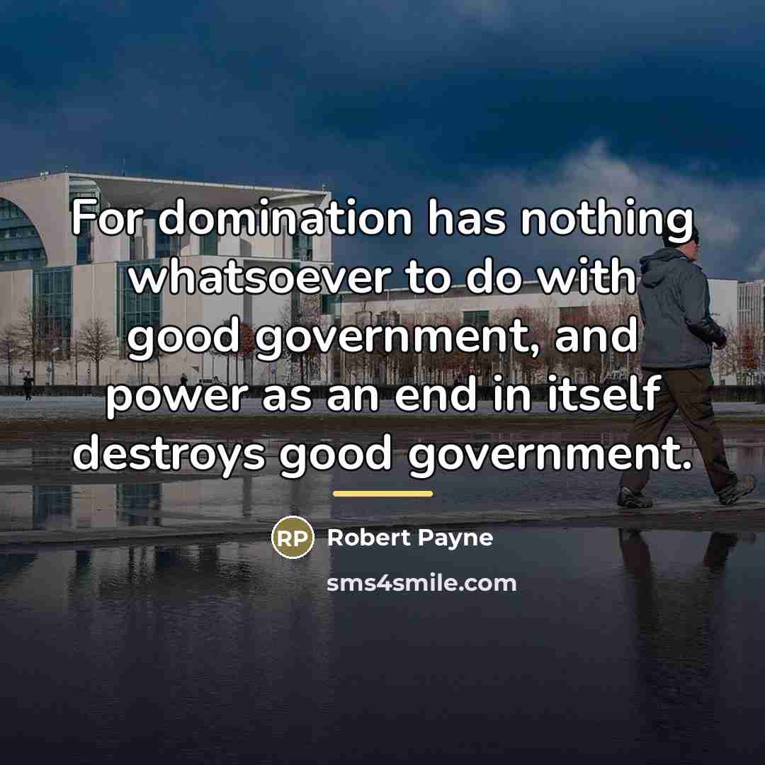 “For domination has nothing whatsoever to do with good government,…” quote by Robert Payne