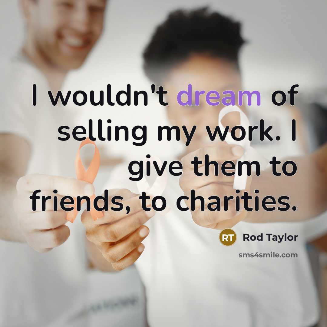 “I wouldn't dream of selling my work. I give them…” quote by Rod Taylor