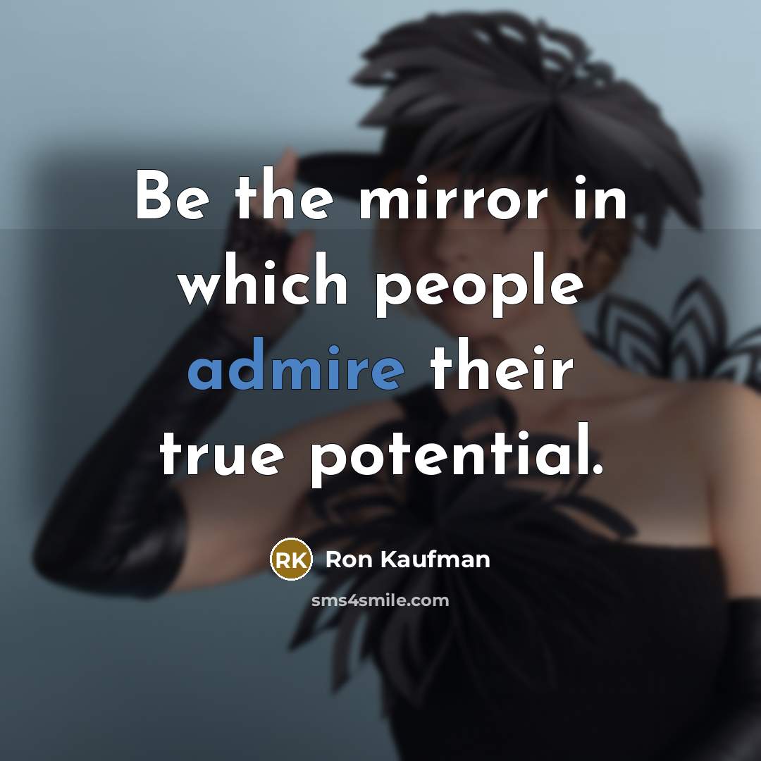 “Be the mirror in which people admire their true potential.…” quote by Ron Kaufman