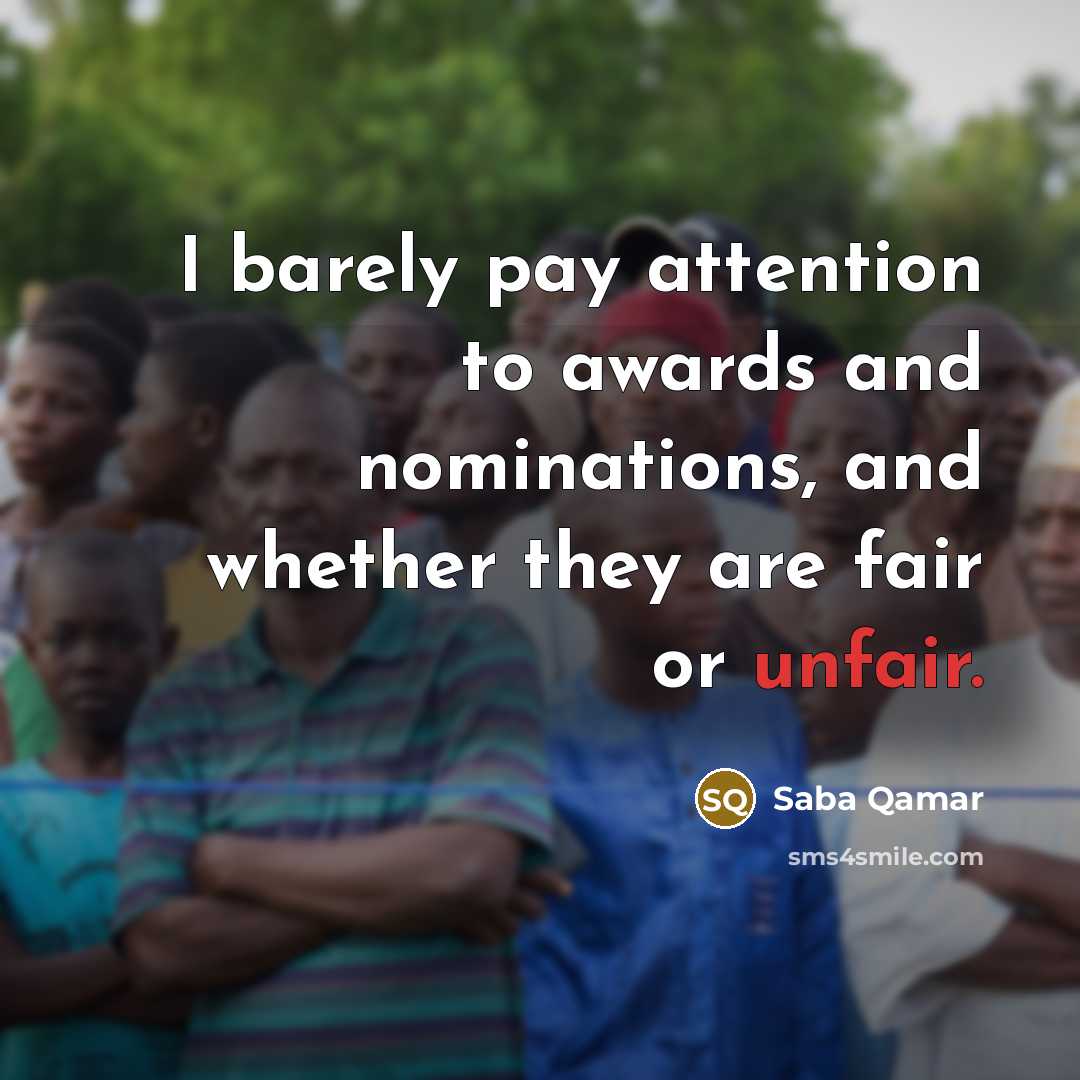 “I barely pay attention to awards and nominations, and whether…” quote by Saba Qamar