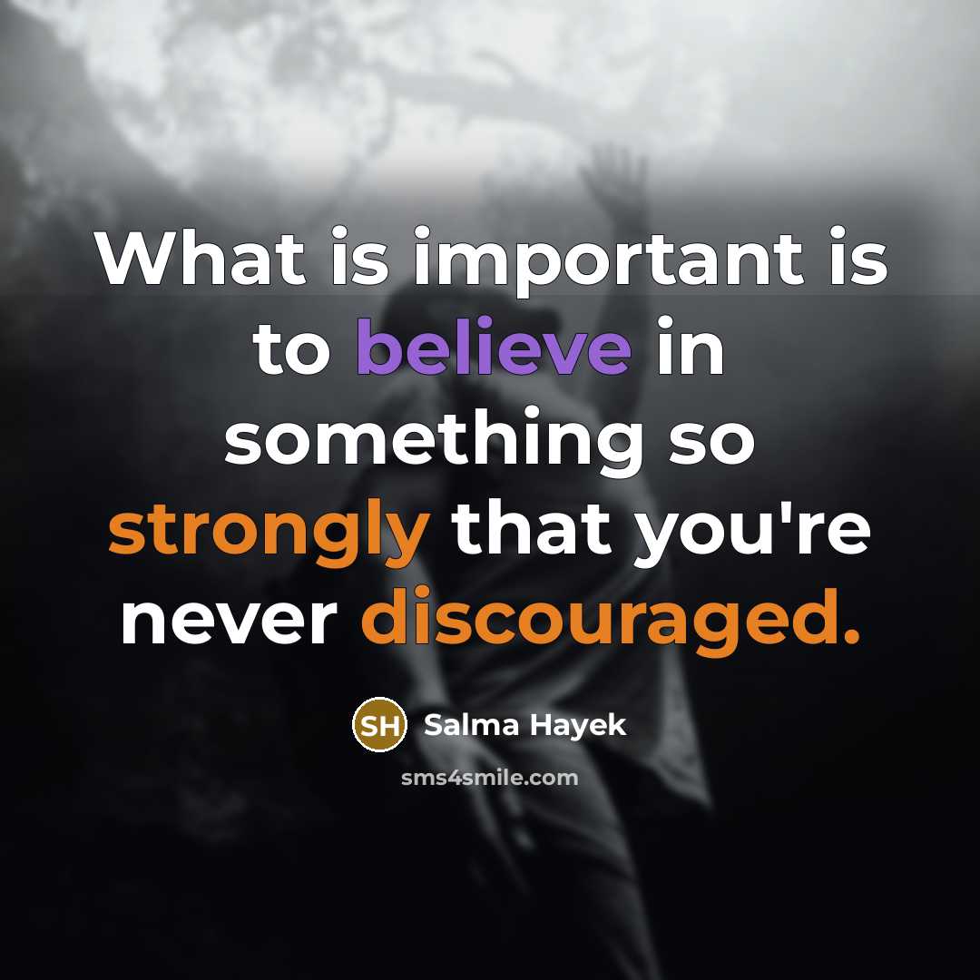 “What is important is to believe in something so strongly…” quote by Salma Hayek