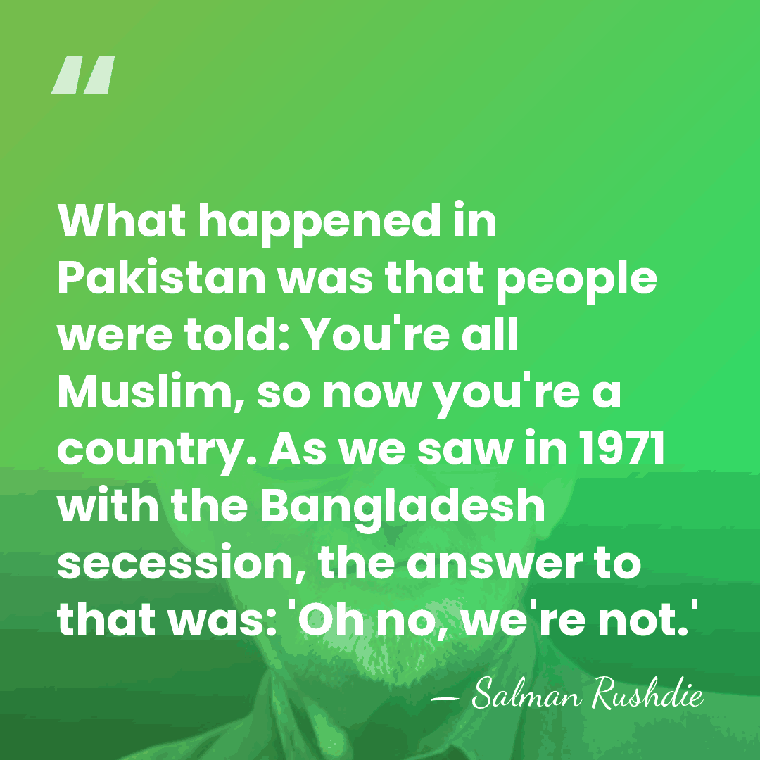 What happened in Pakistan was that people were told: You're all Muslim,&hellip; - Salman Rushdie