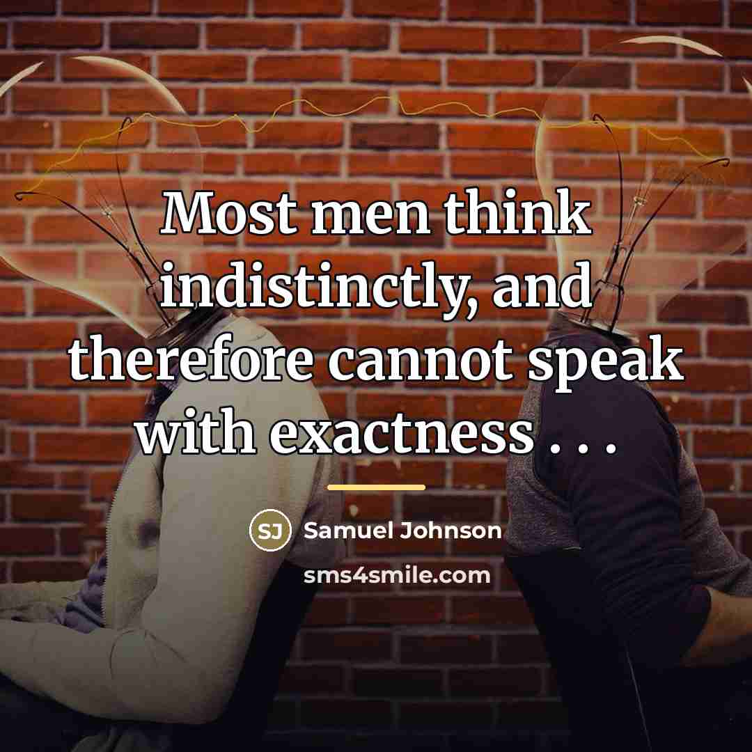 “Most men think indistinctly, and therefore cannot speak with exactness…” quote by Samuel Johnson