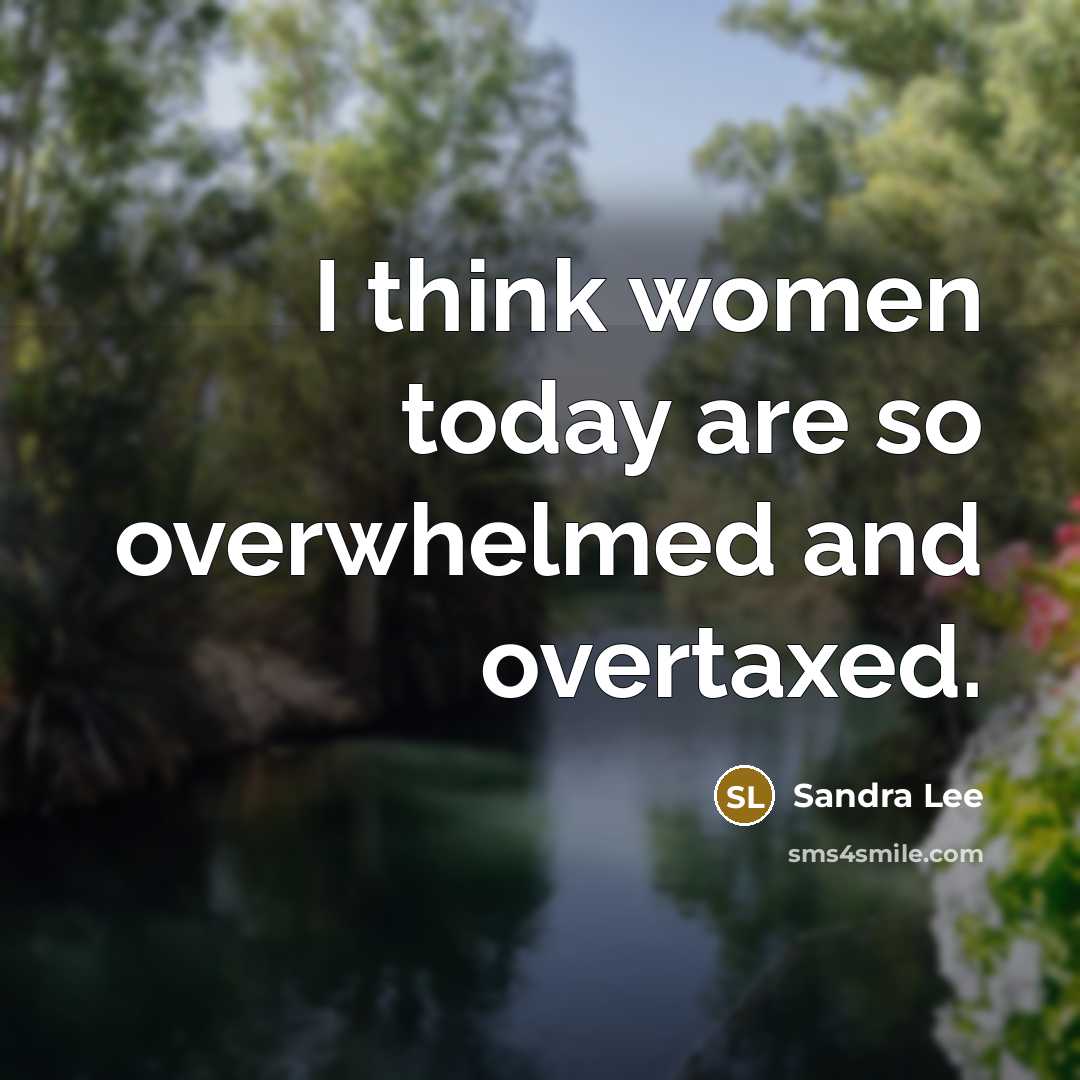 “I think women today are so overwhelmed and overtaxed.…” quote by Sandra Lee