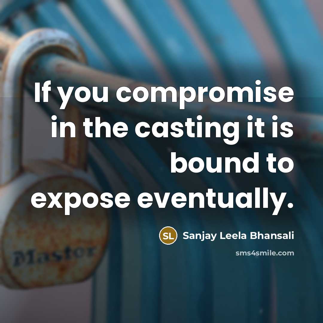 “If you compromise in the casting it is bound to…” quote by Sanjay Leela Bhansali