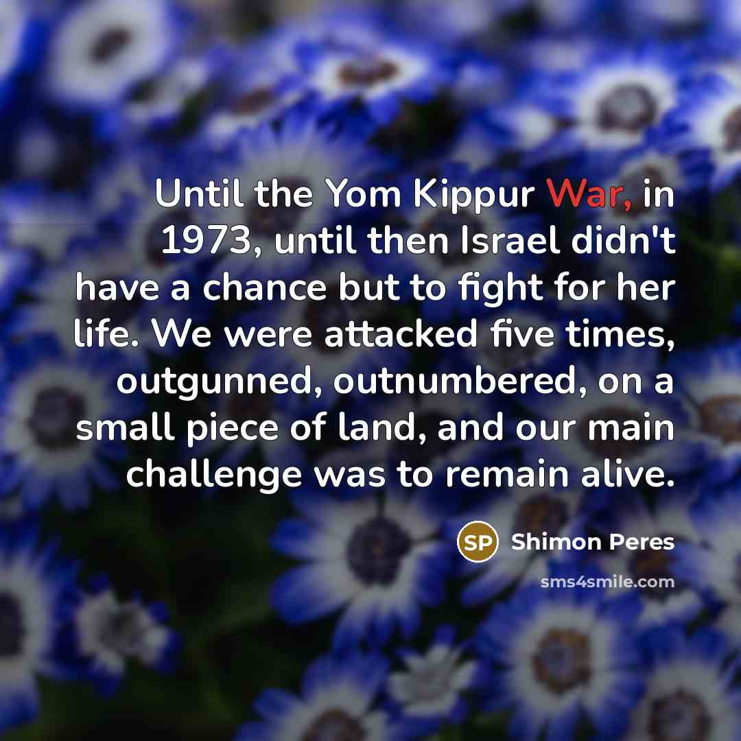 “Until the Yom Kippur War, in 1973, until then Israel…” quote by Shimon Peres