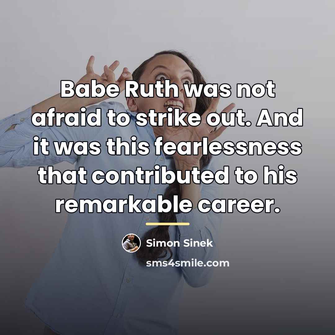 “Babe Ruth was not afraid to strike out. And it…” quote by Simon Sinek