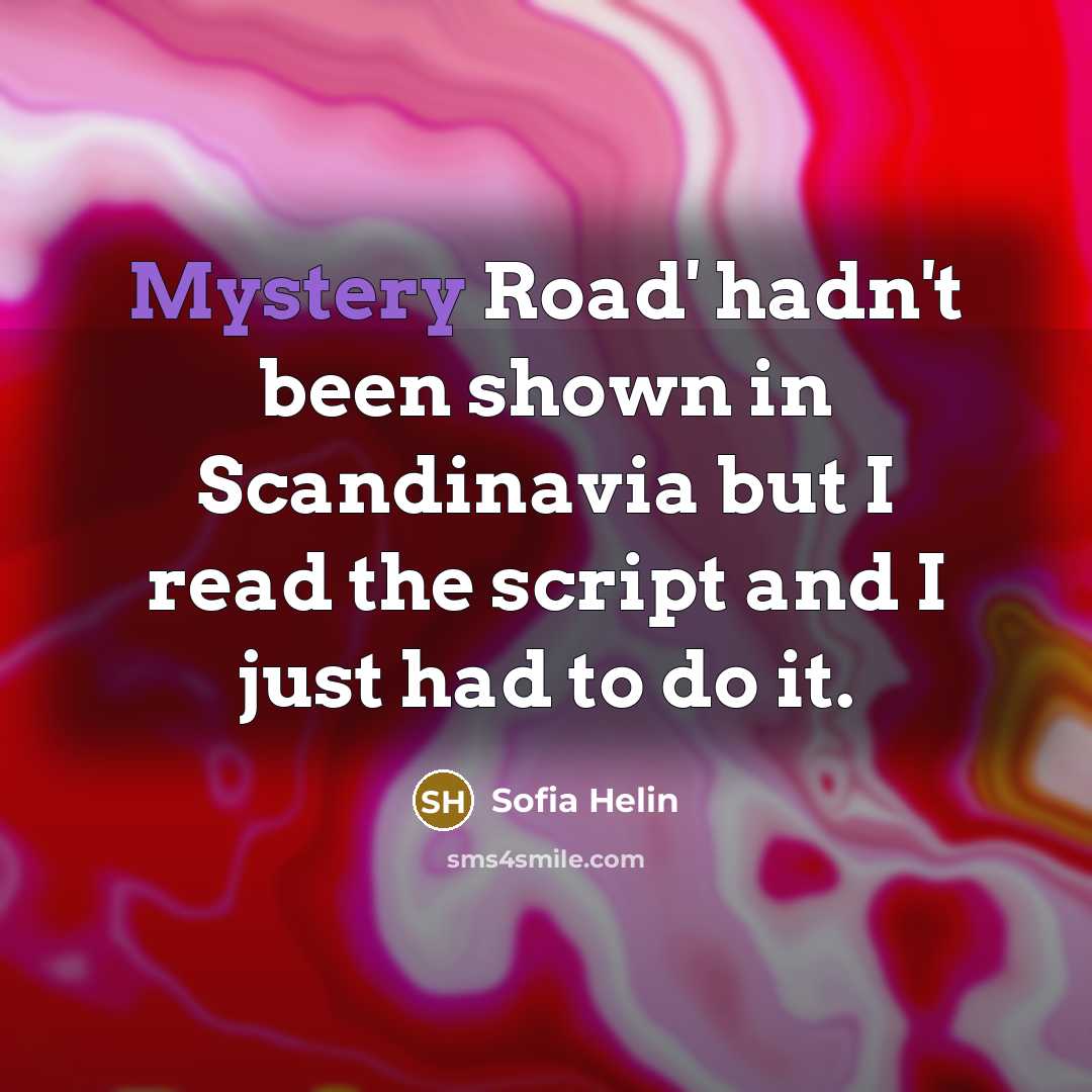 “Mystery Road' hadn't been shown in Scandinavia but I read…” quote by Sofia Helin