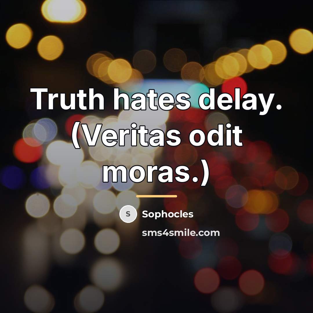 “Truth hates delay. (Veritas odit moras.)…” quote by Sophocles