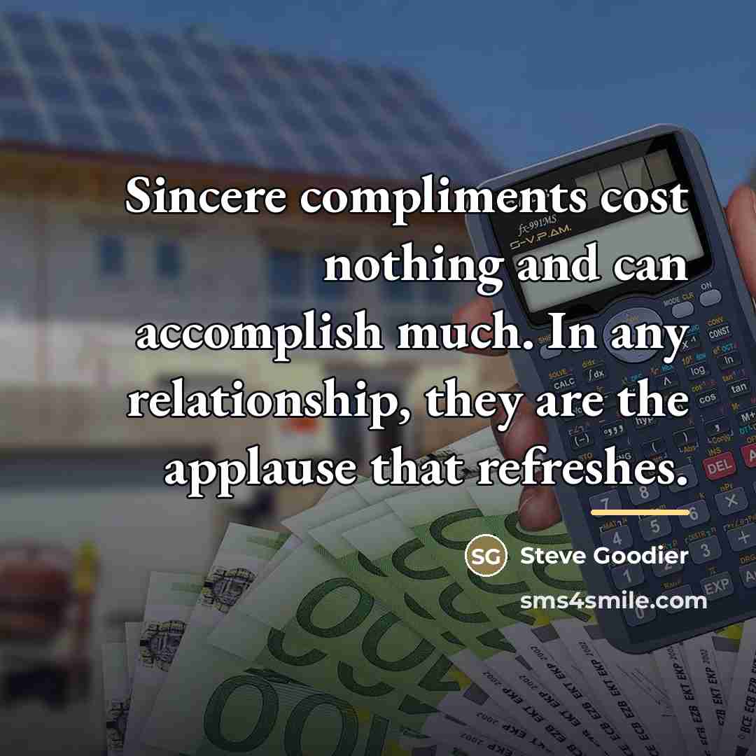 “Sincere compliments cost nothing and can accomplish much. In any…” quote by Steve Goodier