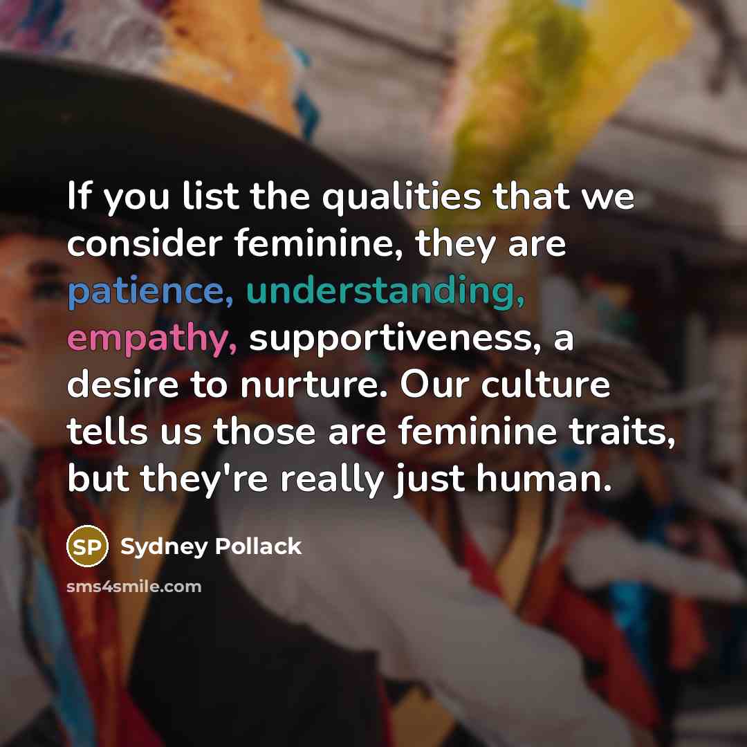 “If you list the qualities that we consider feminine, they…” quote by Sydney Pollack