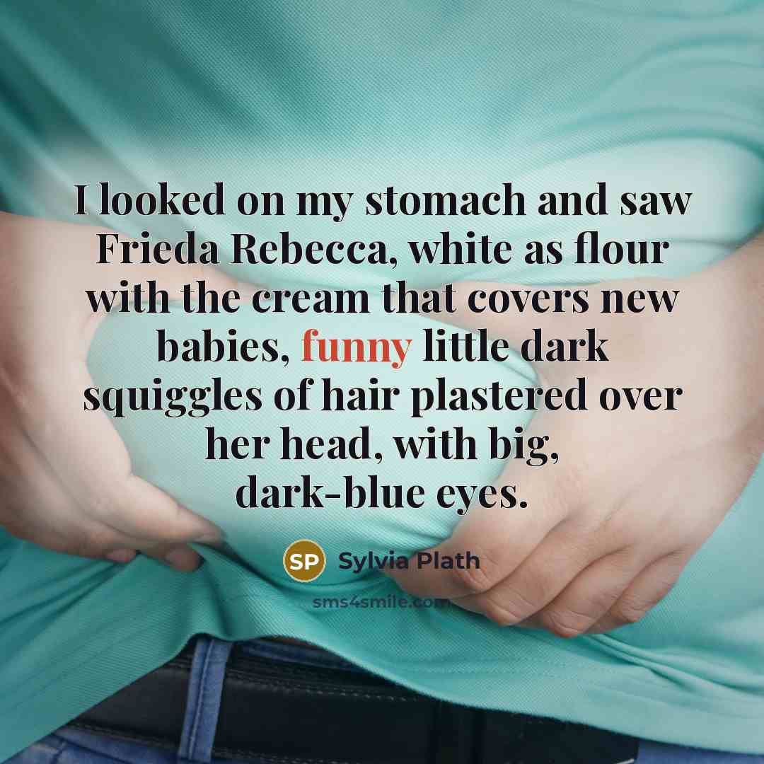 “I looked on my stomach and saw Frieda Rebecca, white…” quote by Sylvia Plath