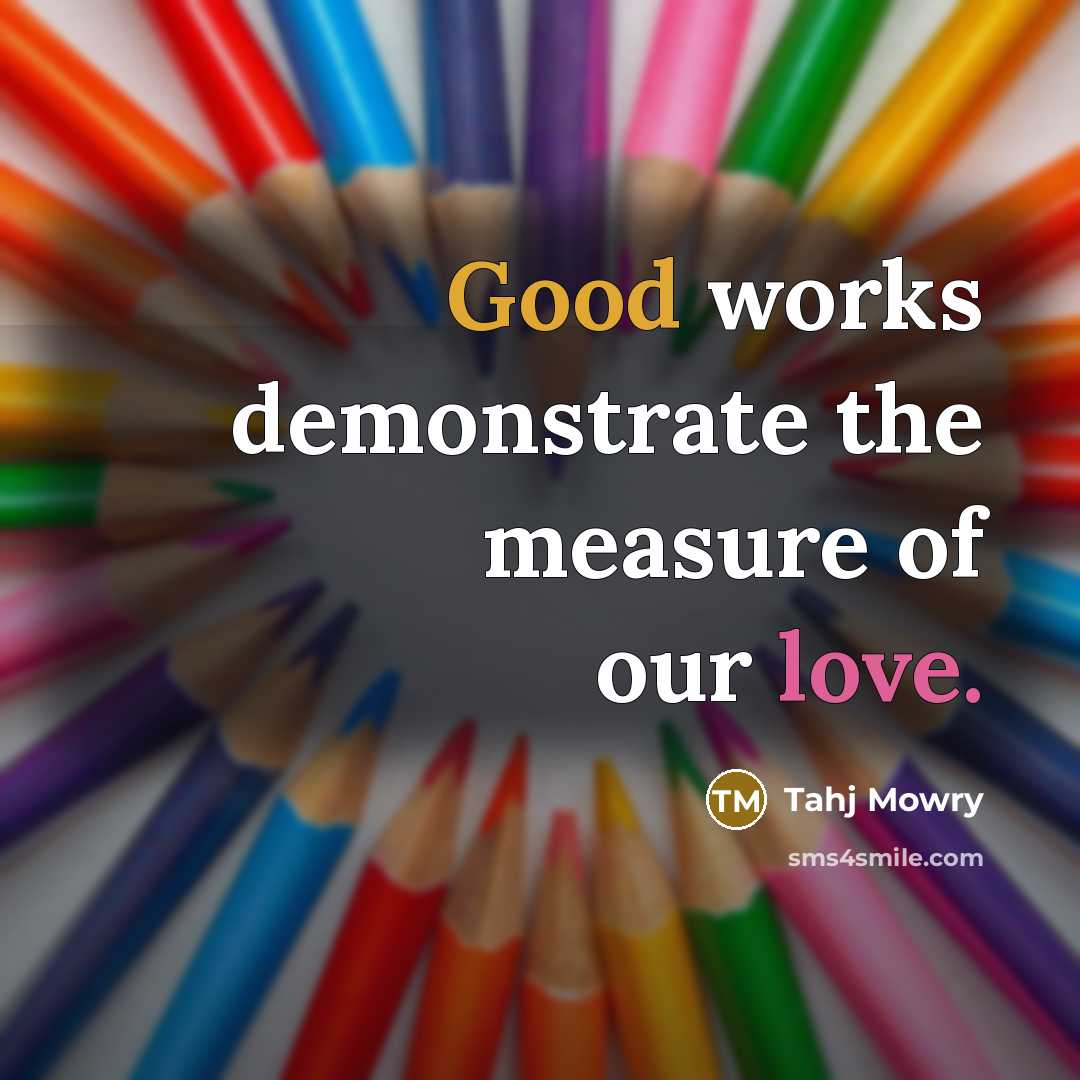 “Good works demonstrate the measure of our love.…” quote by Tahj Mowry