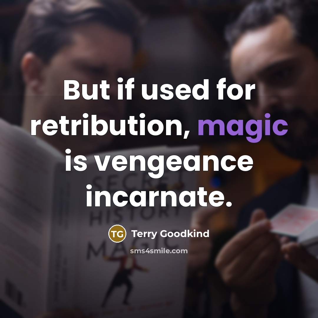 “But if used for retribution, magic is vengeance incarnate.…” quote by Terry Goodkind