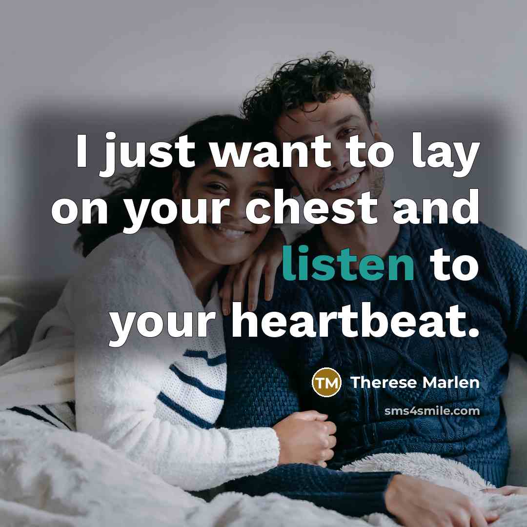 “I just want to lay on your chest and listen…” quote by Therese Marlen