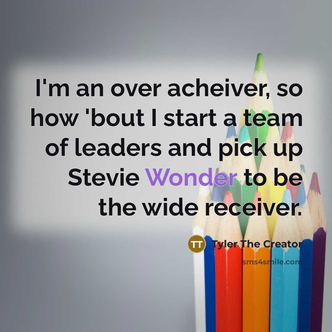 “I'm an over acheiver, so how 'bout I start a…” quote by Tyler The Creator