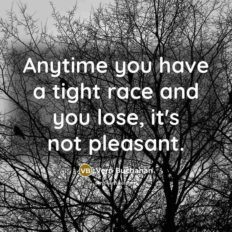 “Anytime you have a tight race and you lose, it's…” quote by Vern Buchanan