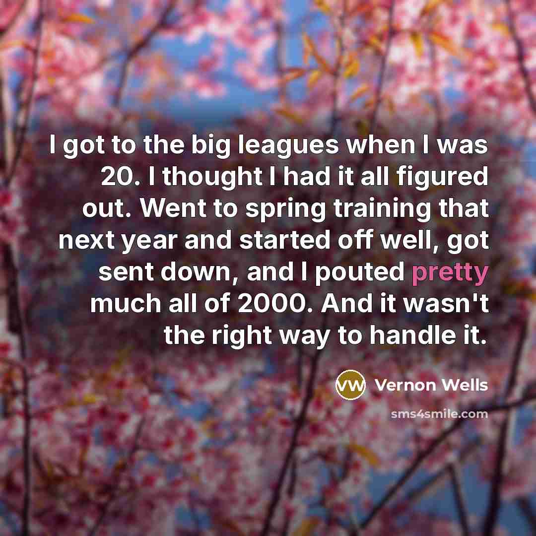 “I got to the big leagues when I was 20.…” quote by Vernon Wells