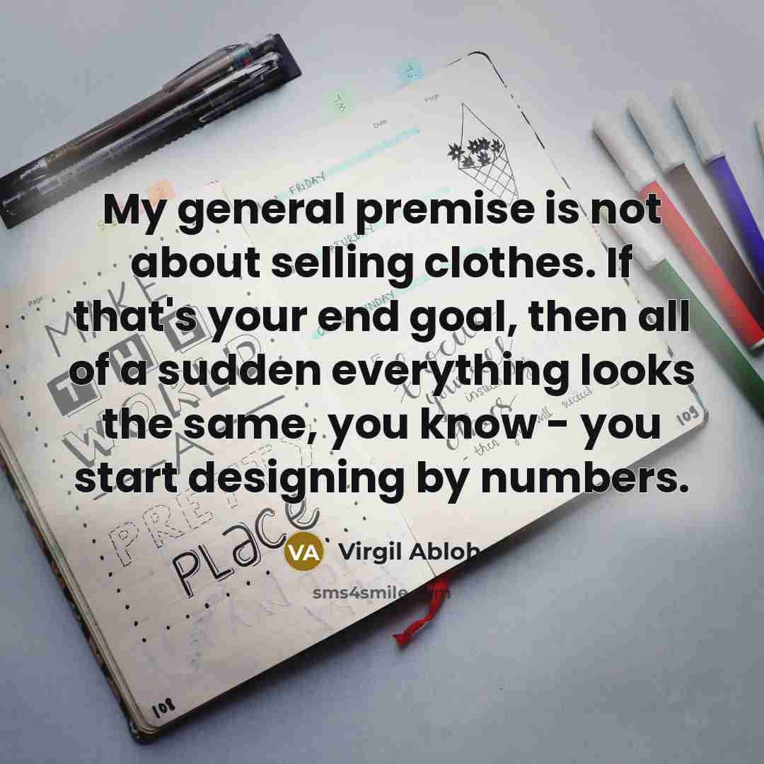 “My general premise is not about selling clothes. If that's…” quote by Virgil Abloh