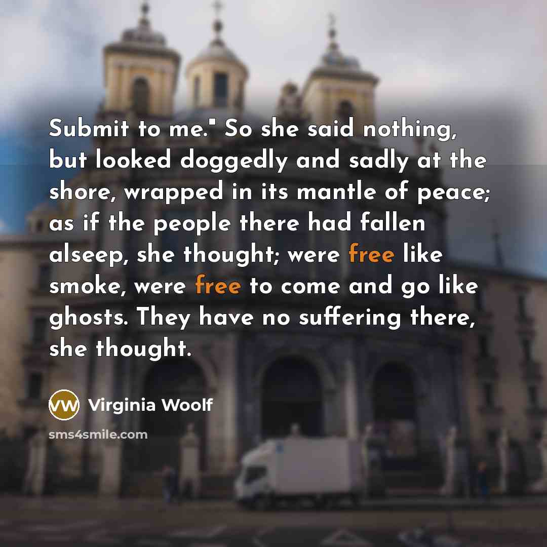 “Submit to me." So she said nothing, but looked doggedly…” quote by Virginia Woolf