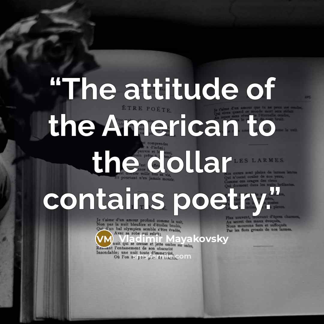 “The attitude of the American to the dollar contains poetry.” quote by Vladimir Mayakovsky