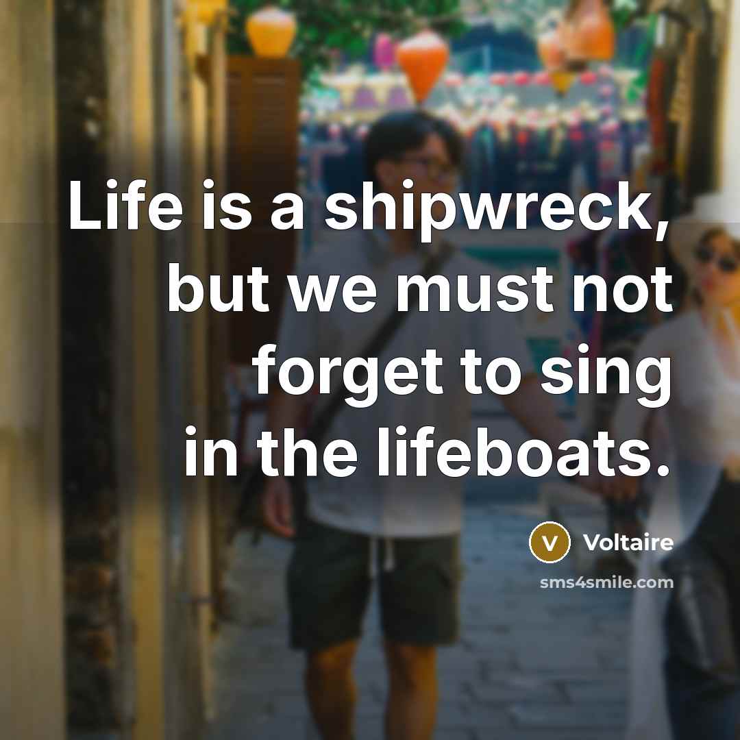 “Life is a shipwreck, but we must not forget to…” quote by Voltaire