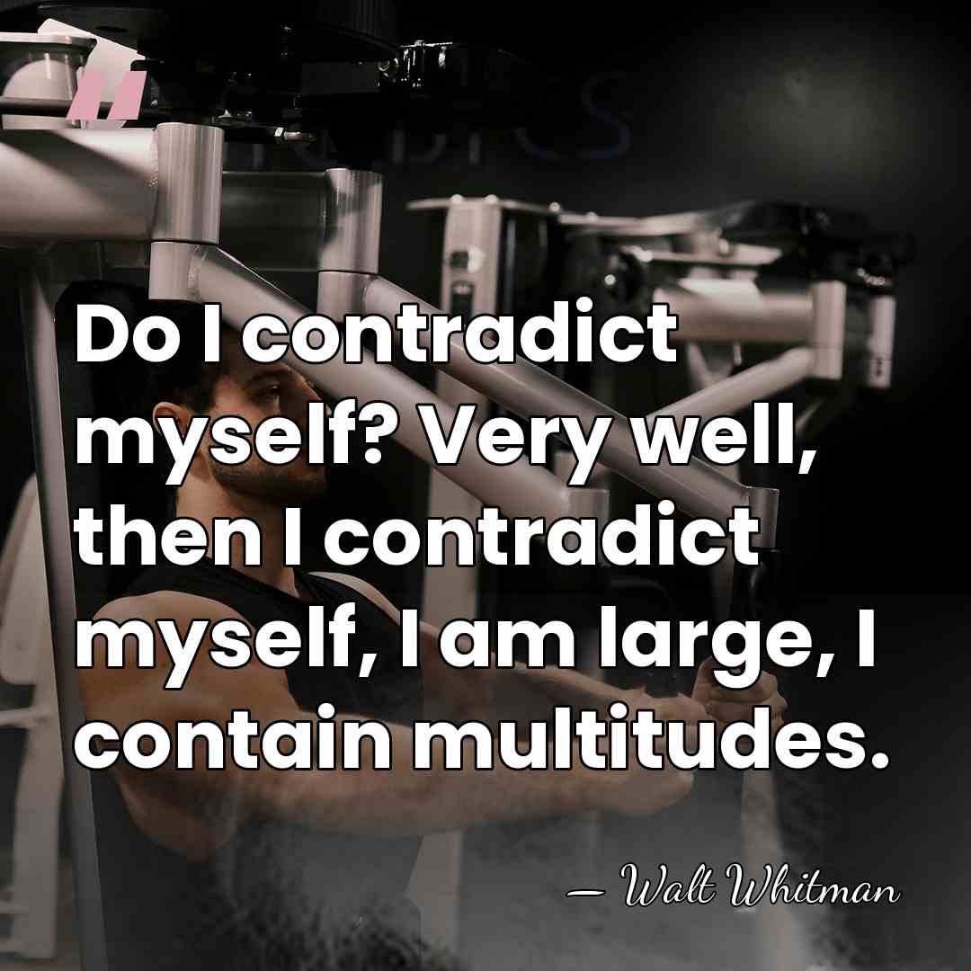 Do I contradict myself? Very well, then I contradict myself, I am&hellip; - Walt Whitman