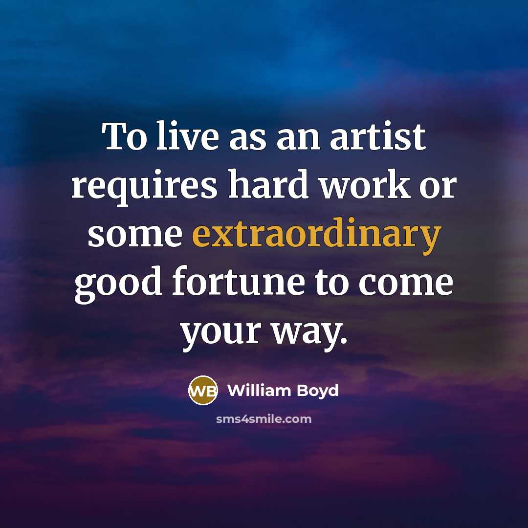 “To live as an artist requires hard work or some…” quote by William Boyd