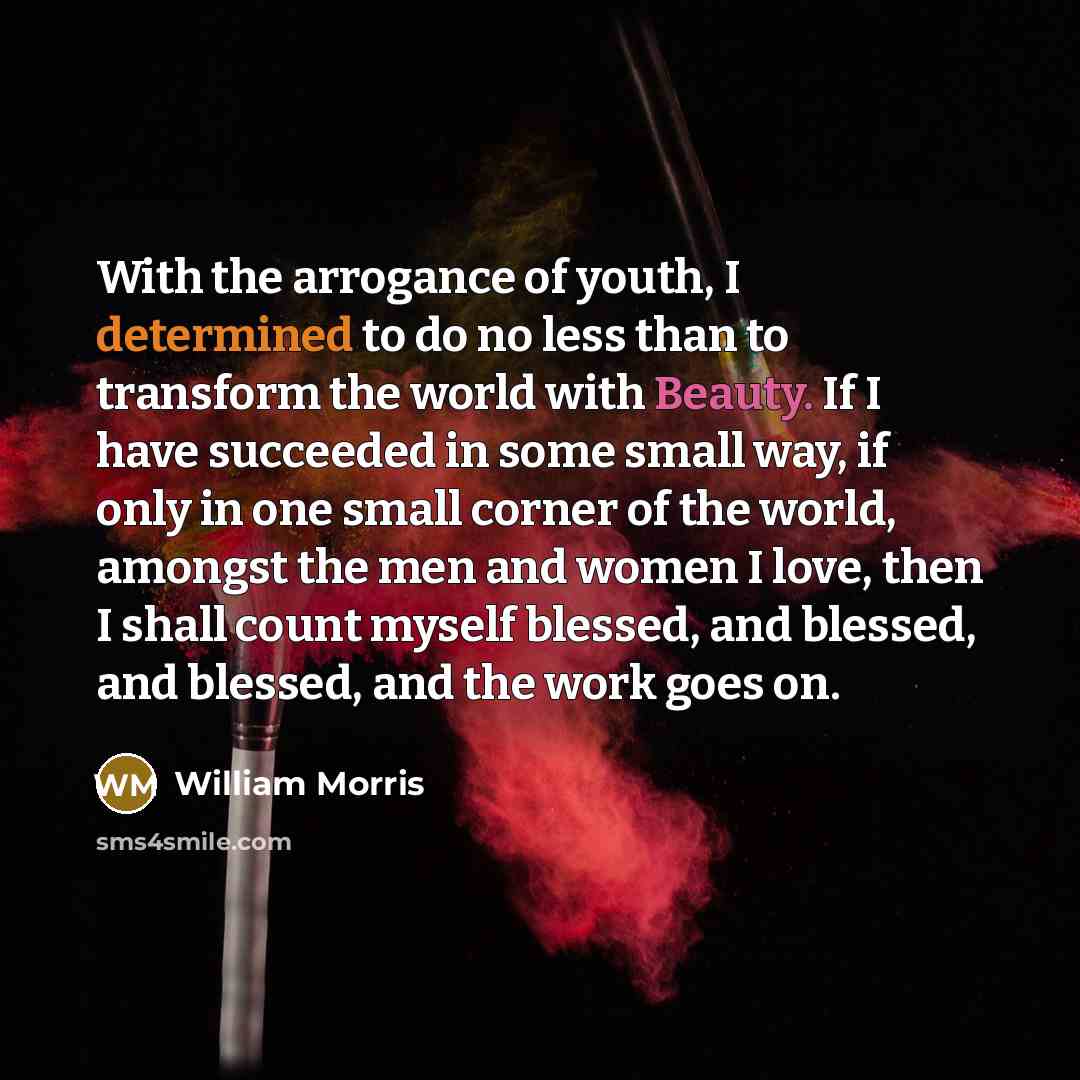 “With the arrogance of youth, I determined to do no…” quote by William Morris