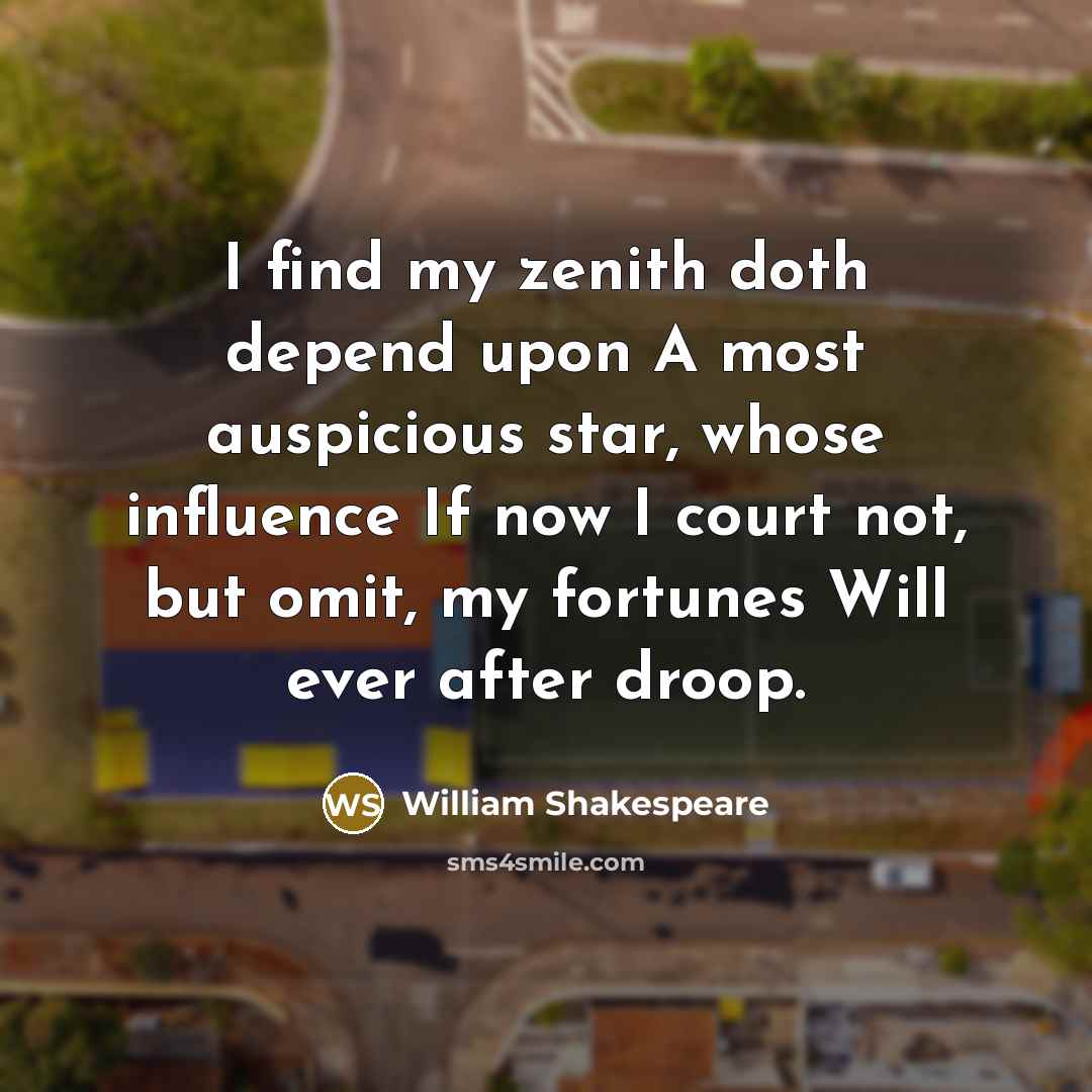“I find my zenith doth depend upon A most auspicious…” quote by William Shakespeare
