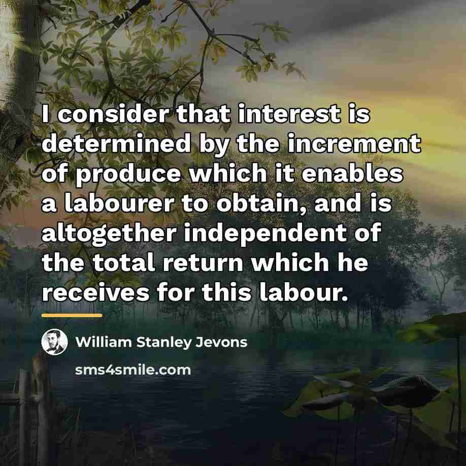 “I consider that interest is determined by the increment of…” quote by William Stanley Jevons