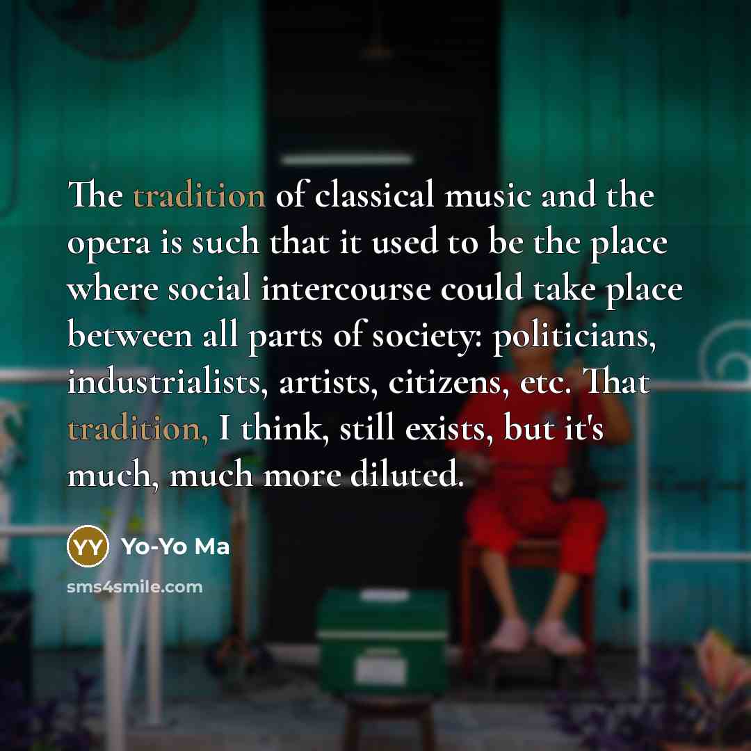 “The tradition of classical music and the opera is such…” quote by Yo-Yo Ma