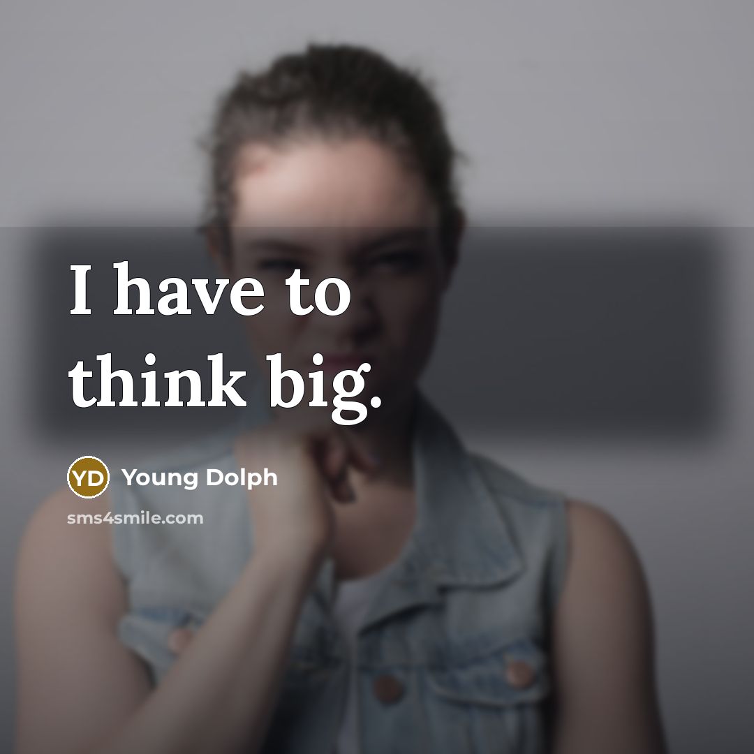 “I have to think big.…” quote by Young Dolph