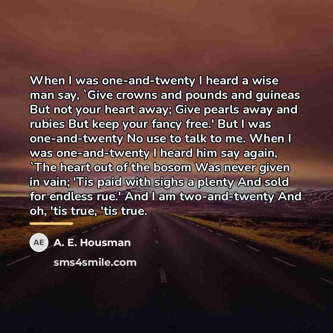 “When I was one-and-twenty I heard a wise man say,…” quote by A. E. Housman
