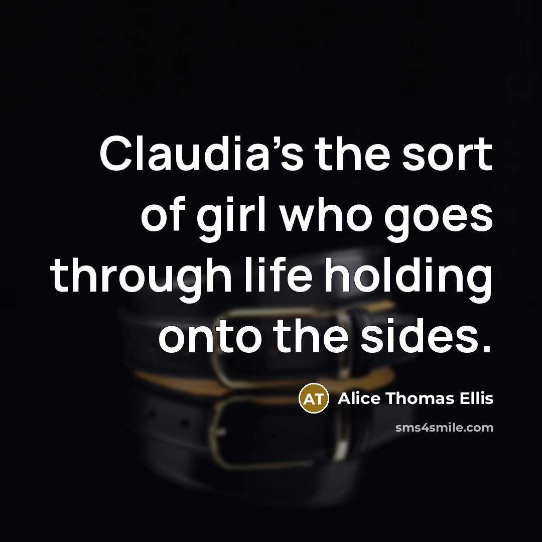 “Claudia's the sort of girl who goes through life holding…” quote by Alice Thomas Ellis