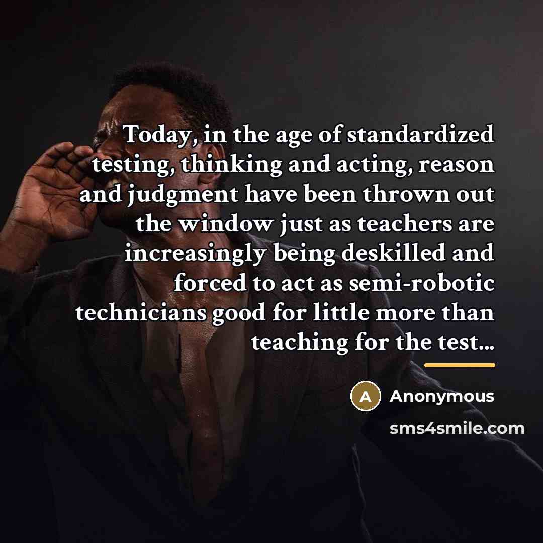 “Today, in the age of standardized testing, thinking and acting,…” quote by Anonymous