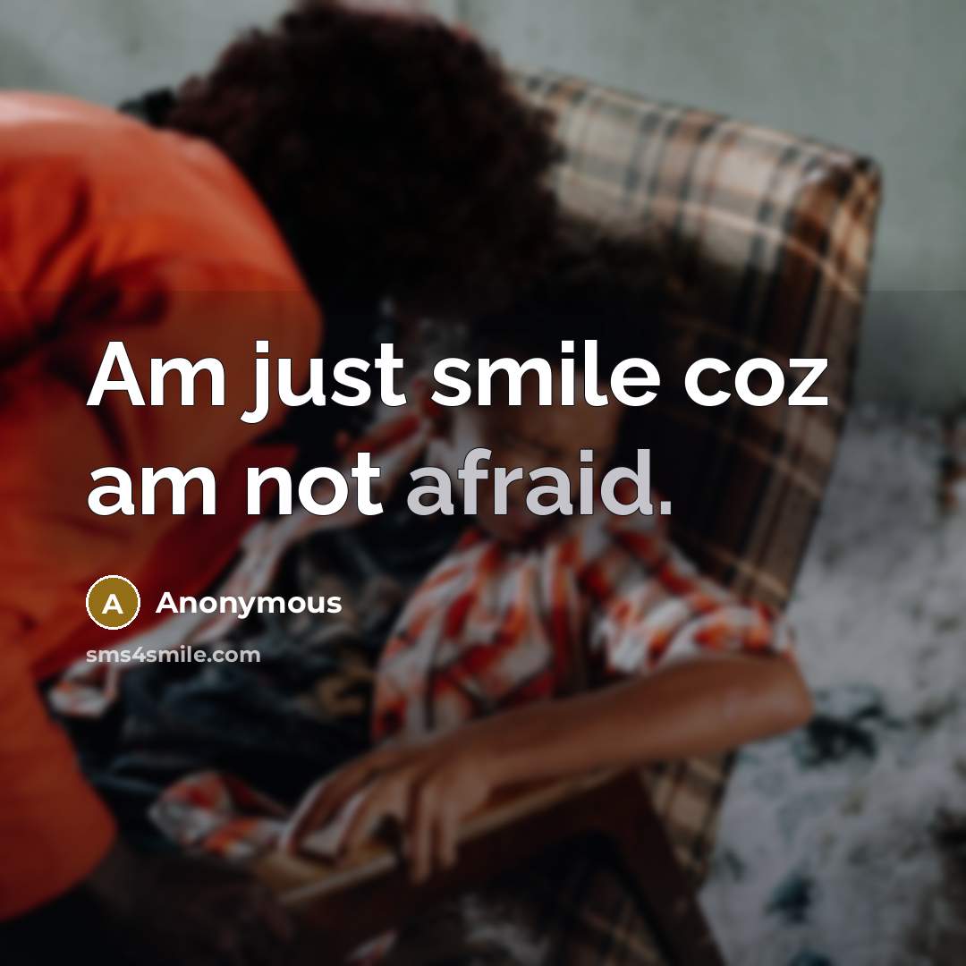 “Am just smile coz am not afraid.” quote by Anonymous