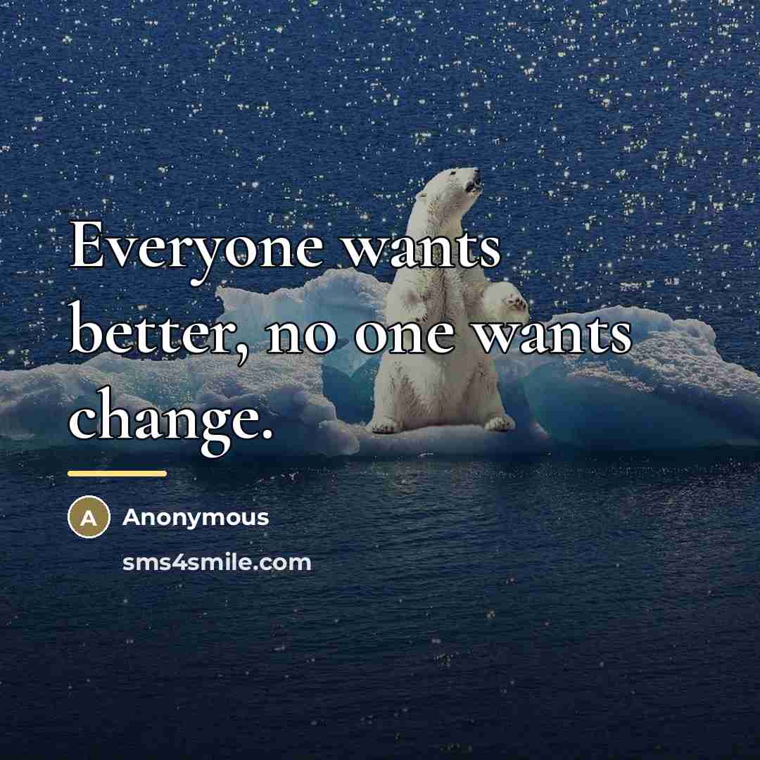 “Everyone wants better, no one wants change.…” quote by Anonymous