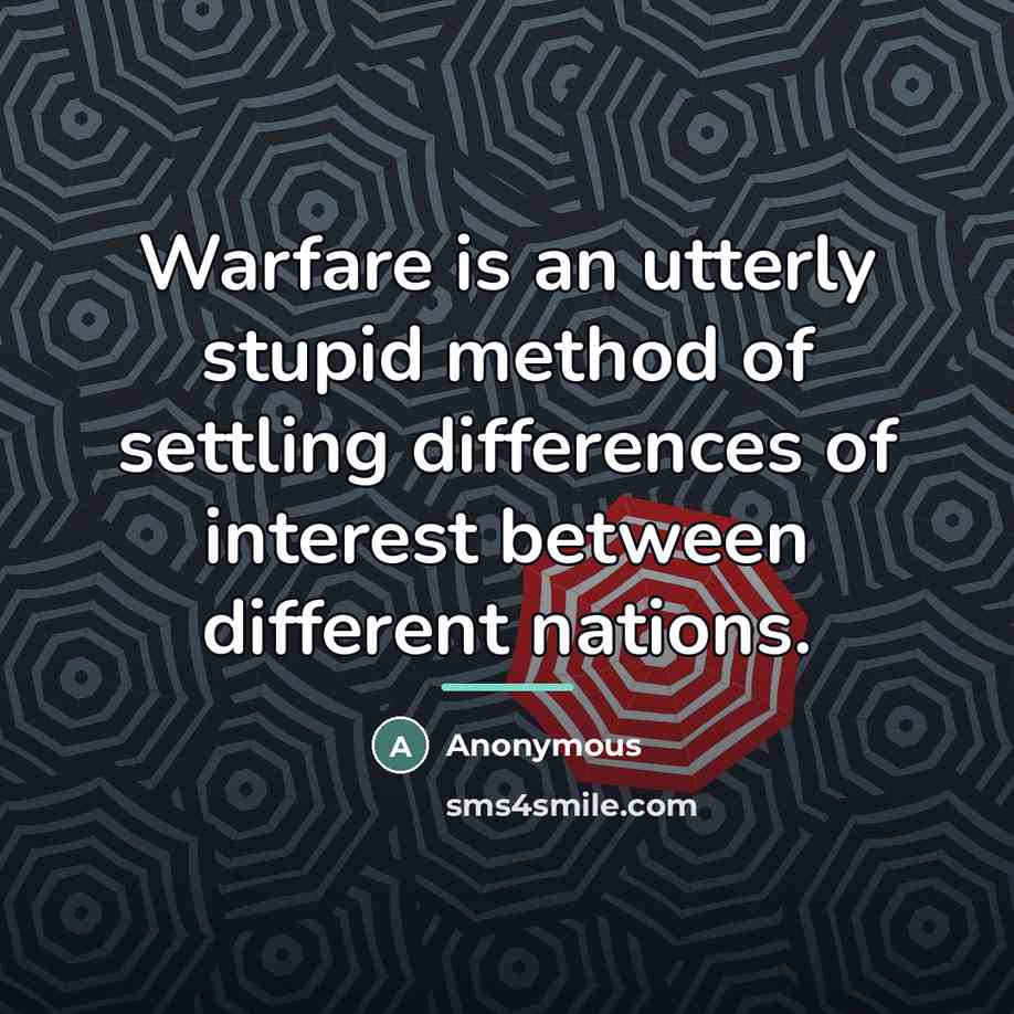 “Warfare is an utterly stupid method of settling differences of…” quote by Anonymous