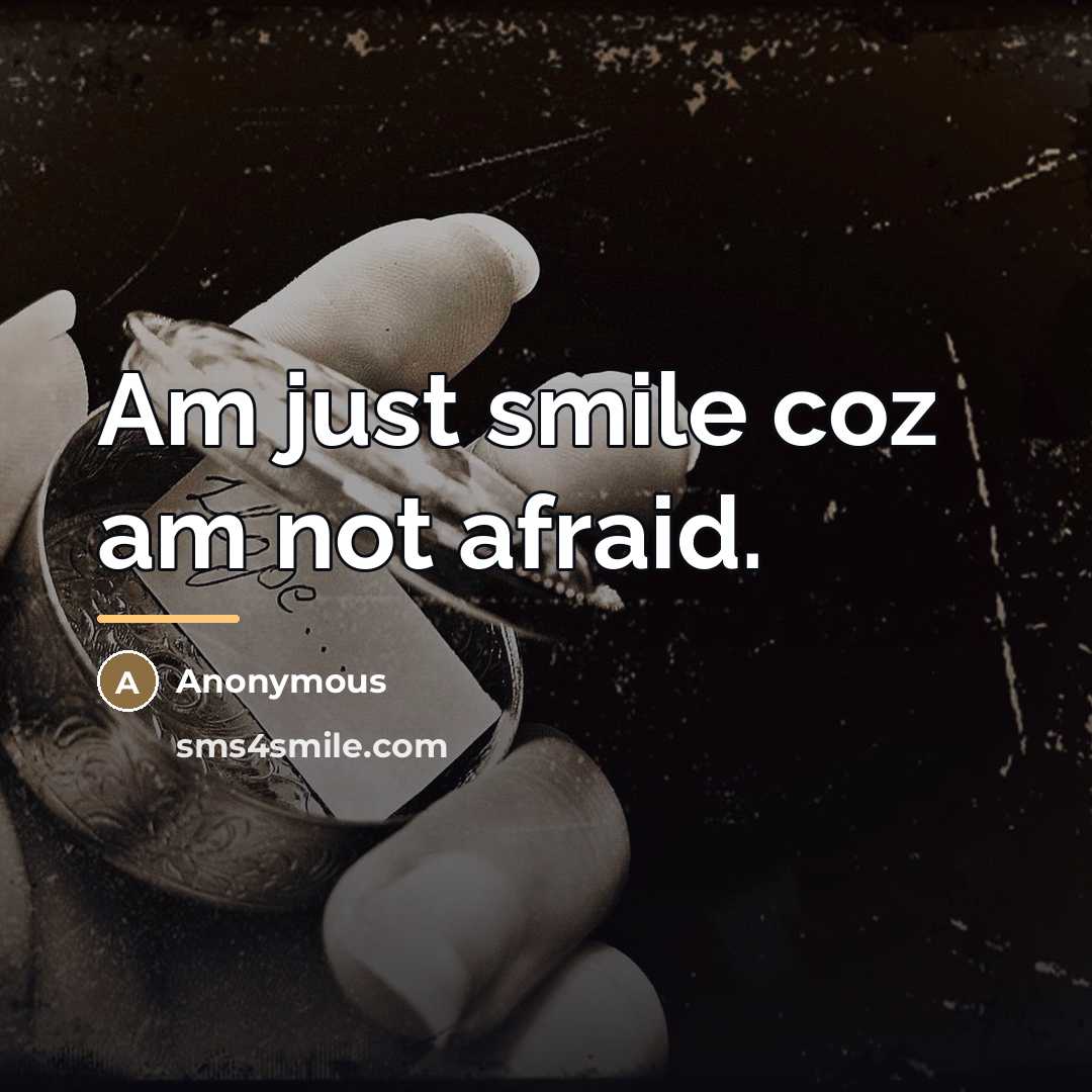 “Am just smile coz am not afraid.…” quote by Anonymous