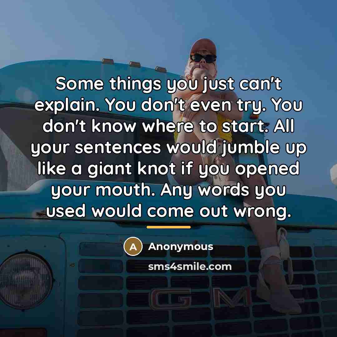 “Some things you just can't explain. You don't even try.…” quote by Anonymous