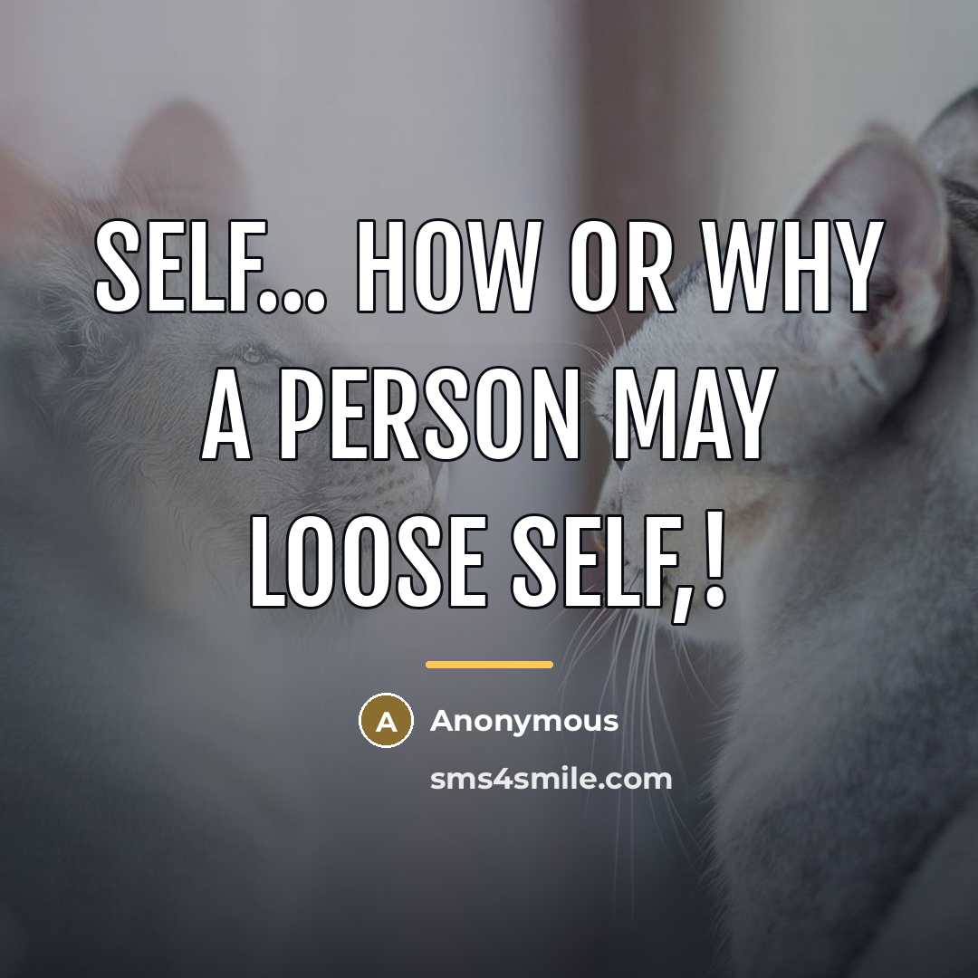 “Self... How or why a person may loose self,!…” quote by Anonymous