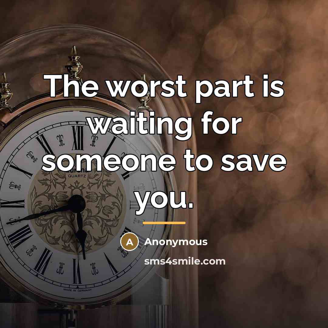 “The worst part is waiting for someone to save you.…” quote by Anonymous