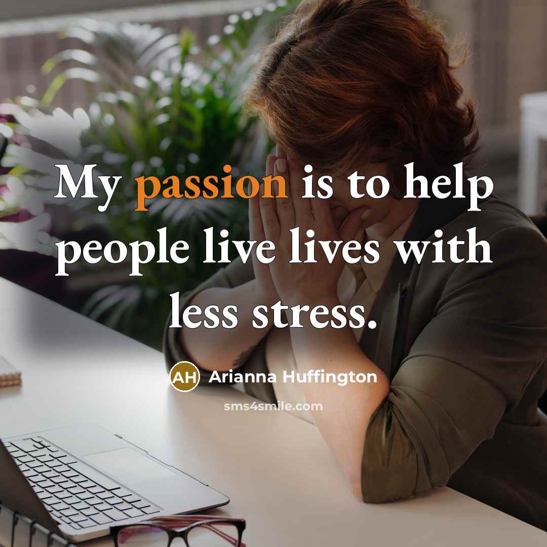 “My passion is to help people live lives with less…” quote by Arianna Huffington