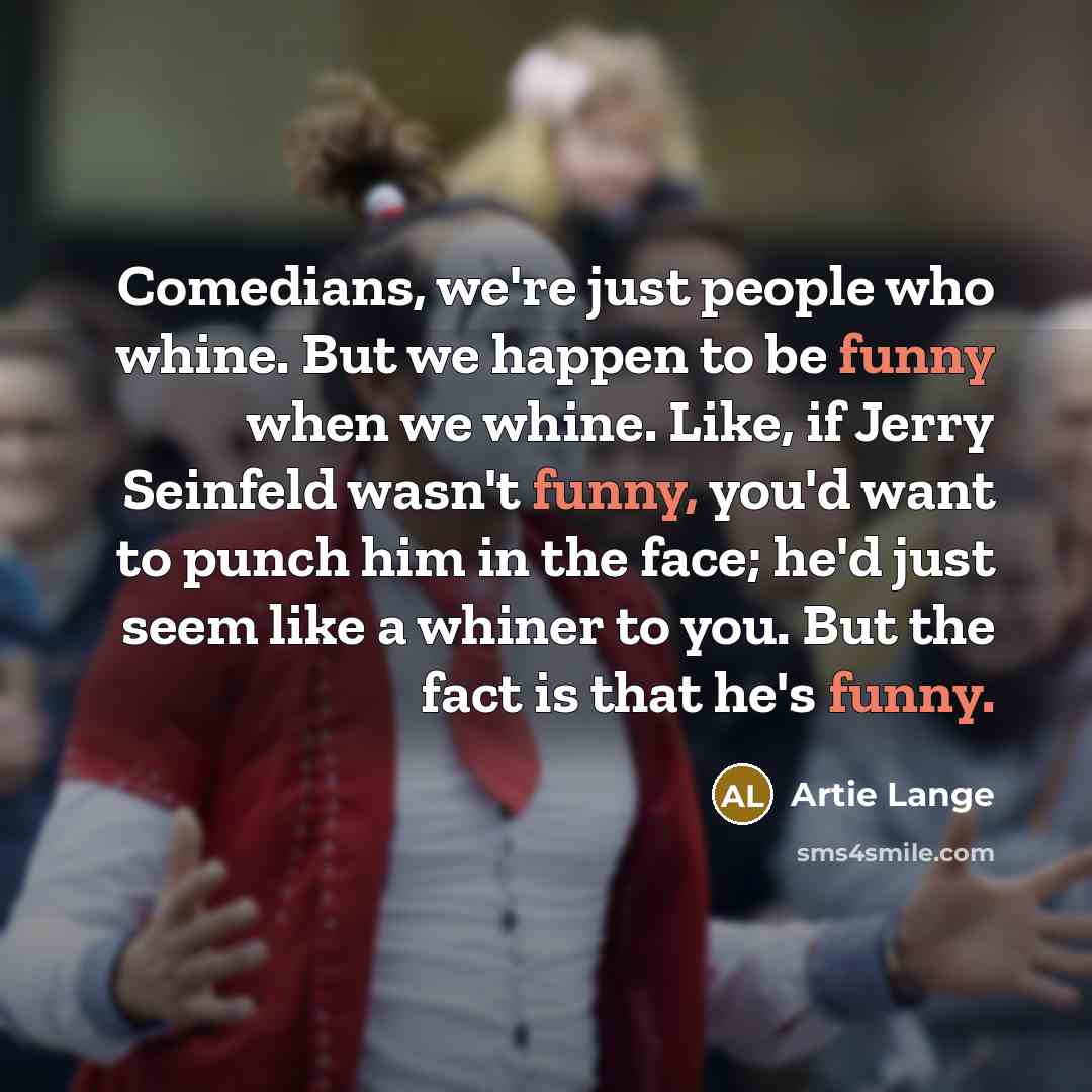 “Comedians, we're just people who whine. But we happen to…” quote by Artie Lange