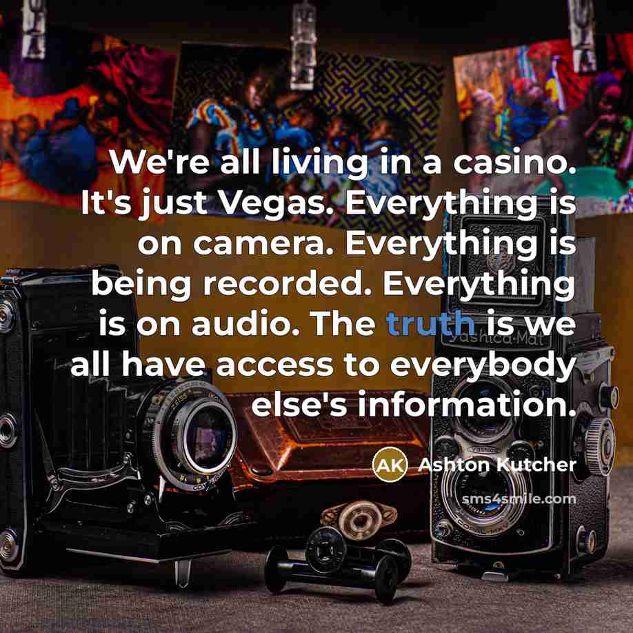 “We're all living in a casino. It's just Vegas. Everything…” quote by Ashton Kutcher