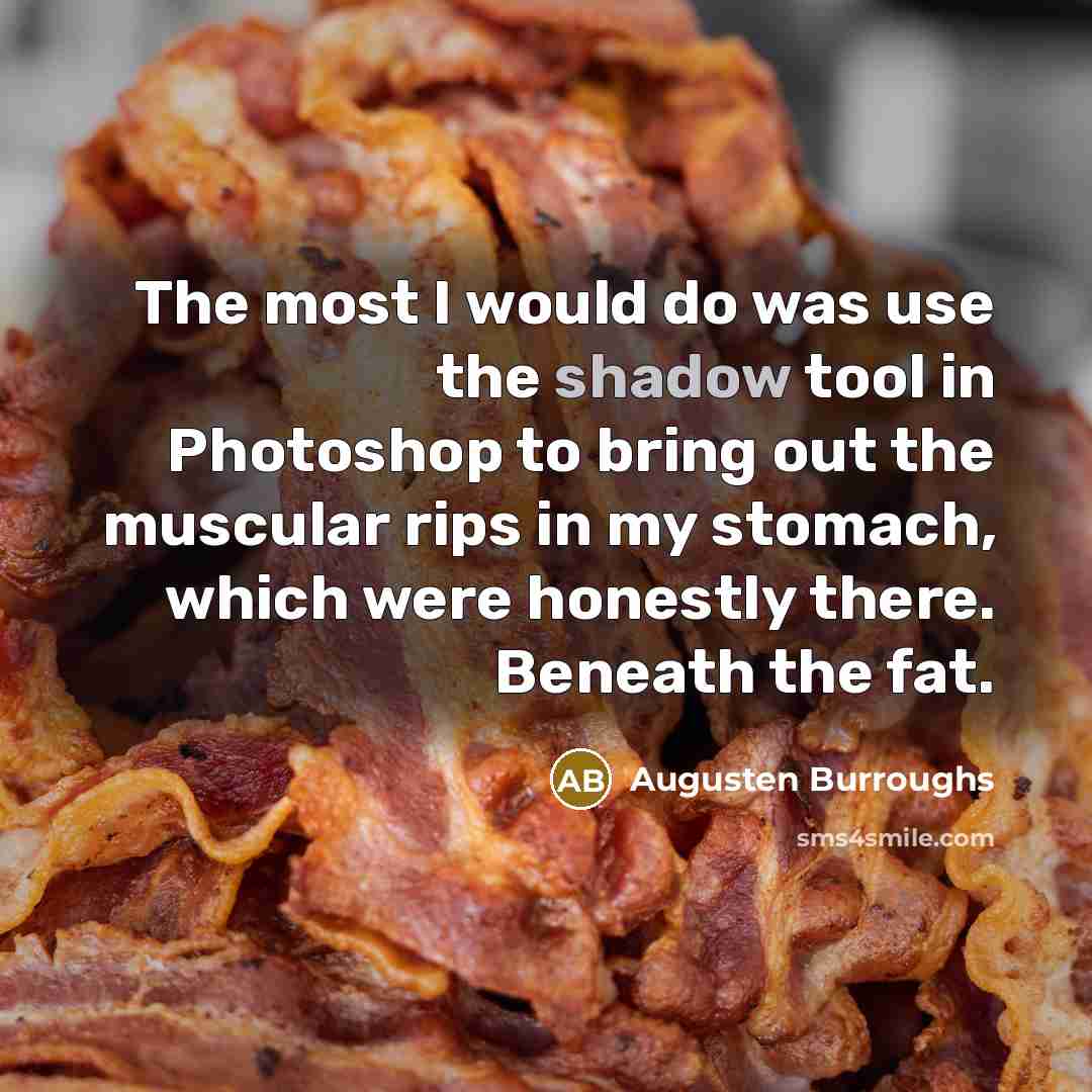 “The most I would do was use the shadow tool…” quote by Augusten Burroughs